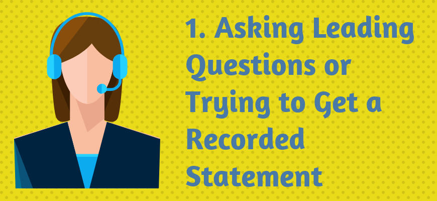 1. Asking Leading Questions or Trying to Get a Recorded Statement